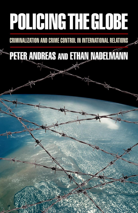 Policing the Globe_ Criminalization and Crime Control in International Relations (2006)