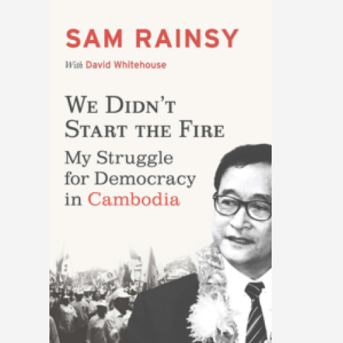 We Didn't Start the Fire_ My Struggle for Democracy in Cambodia