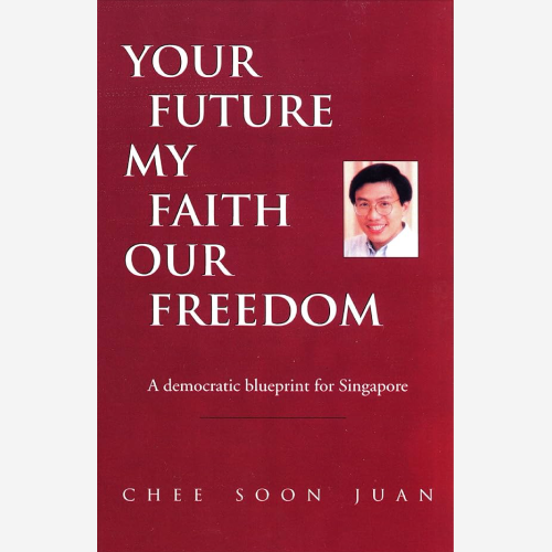 Your future, my faith, our freedom - A democratic blueprint for Singapore